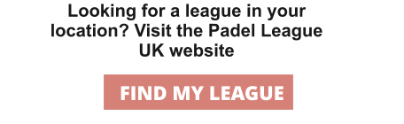 Looking for a league in your location? Visit the Padel League UK website FIND MY LEAGUE